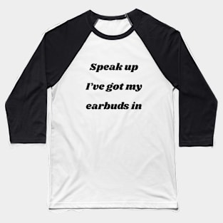 Speak up I’ve got my earbuds in Baseball T-Shirt